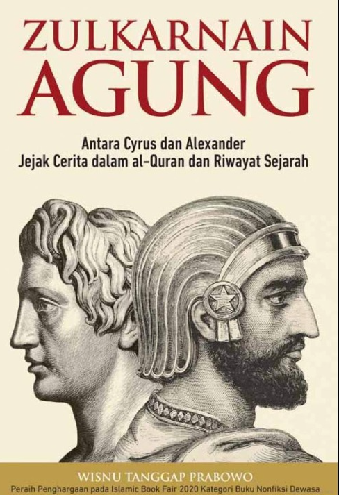 Zulkarnain Agung : Antara Cyrus dan Alexander Jejak Cerita dalam Al Quran dan Riwayat Sejarah
